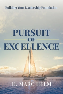 Pursuit of Excellence: Building Your Leadership Foundation by Helm, H. Marc