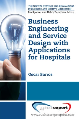 Business Engineering and Service Design with Applications for Health Care Institutions by Barros, Oscar