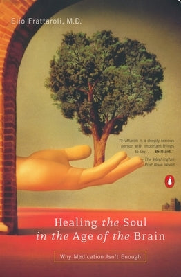 Healing the Soul in the Age of the Brain: Why Medication Isn't Enough by Frattaroli, Elio