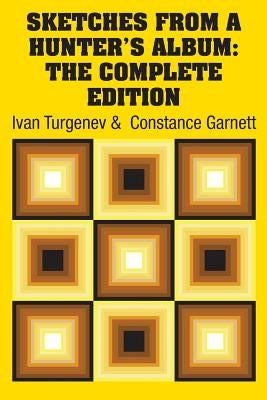 Sketches from a Hunter's Album: The Complete Edition by Turgenev, Ivan Sergeevich