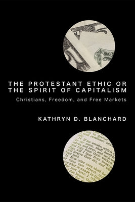 The Protestant Ethic or the Spirit of Capitalism by Blanchard, Kathryn D.