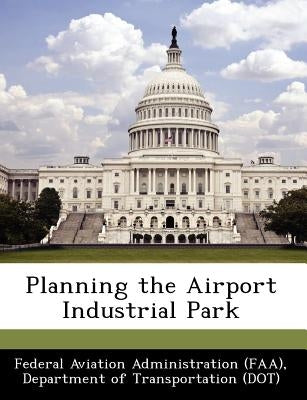 Planning the Airport Industrial Park by Federal Aviation Administration (Faa), D