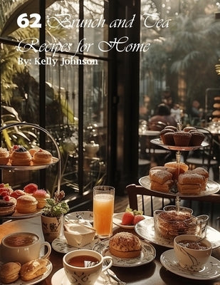 62 Brunch and Tea Recipes for Home by Johnson, Kelly
