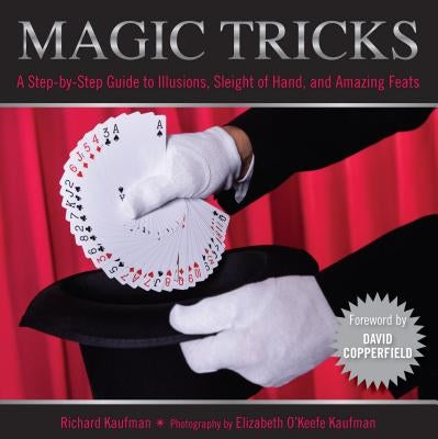 Magic Tricks: A Step-By-Step Guide to Illusions, Sleight of Hand, and Amazing Feats by Kaufman, Richard