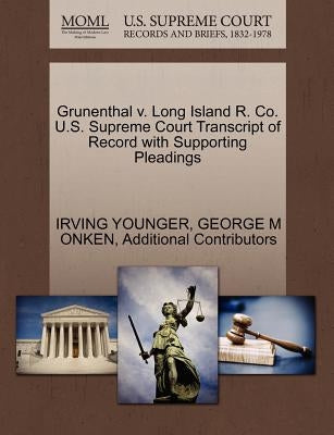 Grunenthal V. Long Island R. Co. U.S. Supreme Court Transcript of Record with Supporting Pleadings by Younger, Irving
