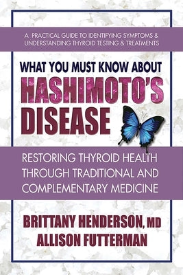 What You Must Know About Hashimoto's Disease by Henderson, Brittany