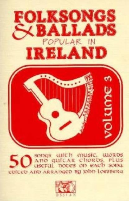 Folksongs & Ballads Popular in Ireland: Volume 3 by Loesburg, John