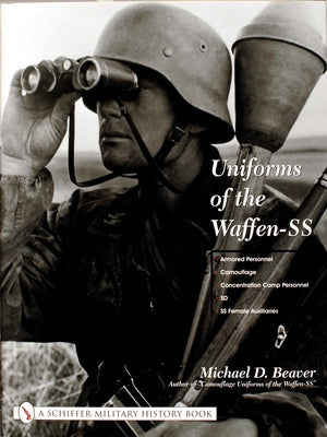 Uniforms of the Waffen-SS: Vol 3: Armored Personnel - Camouflage - Concentration Camp Personnel - SD - SS Female Auxiliaries by Beaver, Michael D.