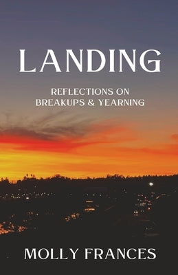 Landing: Reflections on Breakups and Yearning by Frances, Molly
