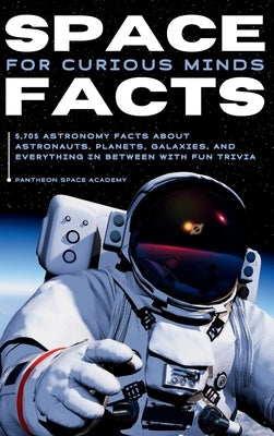 Space Facts for Curious Minds: 5,705 Astronomy Facts About Astronauts, Planets, Galaxies and Everything In Between with Fun Trivia by Academy, Pantheon Space