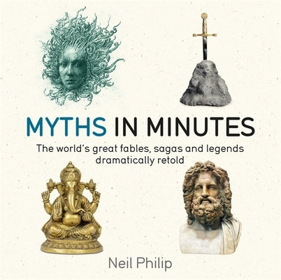 Myths in Minutes: The World's Great Fables, Sagas, and Legends Dramatically Retold by Philip, Neil