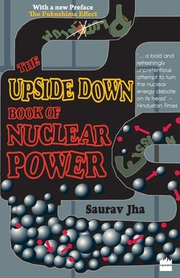 The Upside Down Book Of Nuclear Power by Jha, Saurav