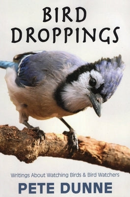 Bird Droppings: Writings about Watching Birds & Bird Watchers by Dunne, Pete