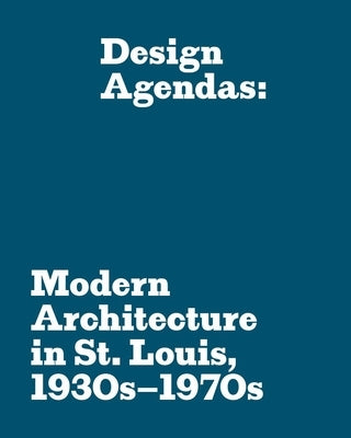 Design Agendas: Modern Architecture in St. Louis, 1930s-1970s by Mumford, Eric P.