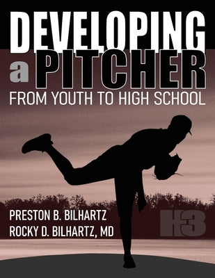 Developing a Pitcher: From Youth to High School by Bilhartz, Preston B.