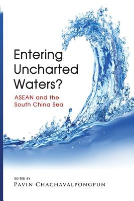 Entering Uncharted Waters? ASEAN and the South China Sea by Chachavalpongpun, Pavin