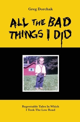 All The Bad Things I Did by Dorchak, Greg