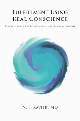 Fulfillment Using Real Conscience: Practical Guide for Psychological and Spiritual Wellness by Xavier, N. S.