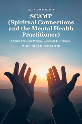 SCAMP (Spiritual Connections and the Mental Health Practitioner): A Christ-Centered, Practical Approach to Treatment Practitioner's Guide Manual by Kirkwood Lcsw, Reda V.