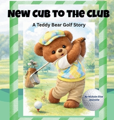 New Cub for the Club: A Teddy Bear Golf Story by Jeonotte, Nichole Elise