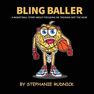 Bling Baller: A Basketball Story About Focusing On Training Not The Gear by Rudnick, Stephanie