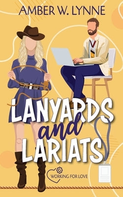 Lanyards & Lariats: A Sweet with Heat, Small-Town, Enemies to Lovers Romance by Lynne, Amber W.