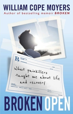Broken Open: What Painkillers Taught Me about Life and Recovery by Moyers, William Cope