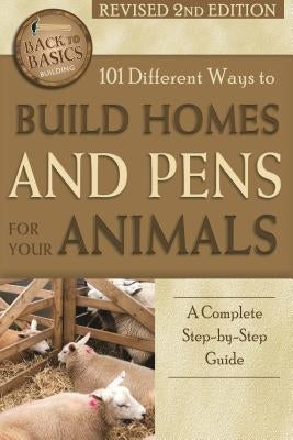 101 Different Ways to Build Homes and Pens for Your Animals: A Complete Step-By-Step Guide Revised 2nd Edition by LaTour