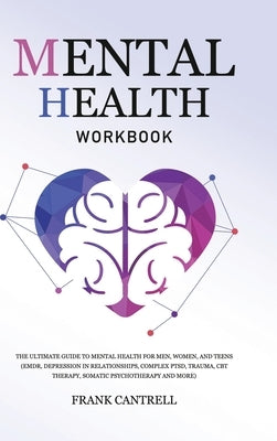 Mental Health Workbook: The Ultimate Guide to Mental Health for Men, Women, and Teens (EMDR, Depression in Relationships, Complex PTSD, Trauma by Cantrell, Frank