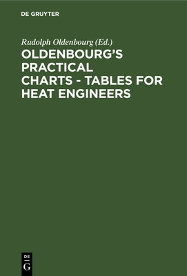Oldenbourg's Practical Charts - Tables for Heat Engineers: Steam Boiler Operation. Comprising Forty Charts and Tables for Simplifying Calculations. wi by Oldenbourg, Rudolph
