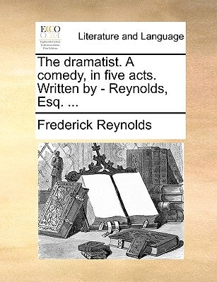 The Dramatist. a Comedy, in Five Acts. Written by - Reynolds, Esq. ... by Reynolds, Frederick
