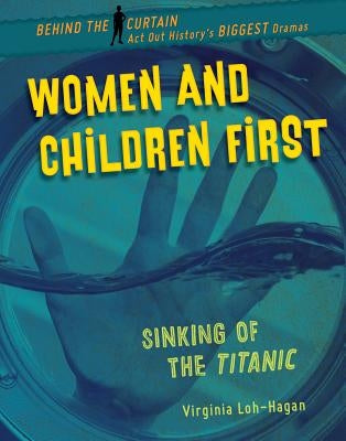 Women and Children First: Sinking of the Titanic by Loh-Hagan, Virginia