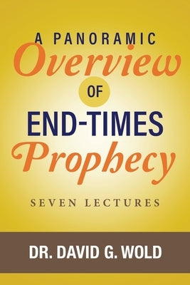 A Panoramic Overview of End Times Prophecy by Wold, David