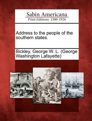 Address to the People of the Southern States. by Bickley, George W. L. (George Washington
