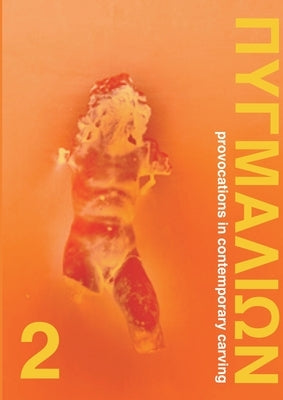 Pygmalion 2: Provocations in Contemporary Carving by Paraskos, Michael