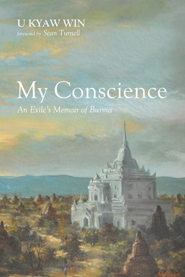 My Conscience: An Exile's Memoir of Burma by Win, U. Kyaw