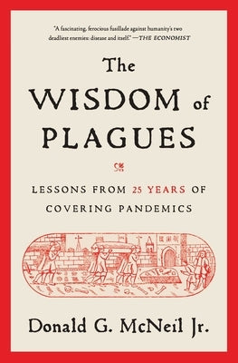 The Wisdom of Plagues: Lessons from 25 Years of Covering Pandemics by McNeil, Donald G.