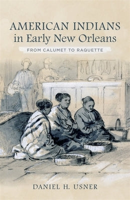 American Indians in Early New Orleans: From Calumet to Raquette by Usner, Daniel H.