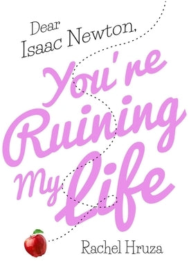 Dear Isaac Newton, You're Ruining My Life by Hruza, Rachel