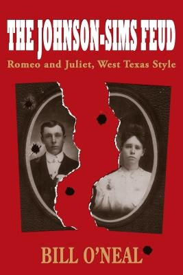 The Johnson-Sims Feud, 9: Romeo and Juliet, West Texas Style by O'Neal, Bill