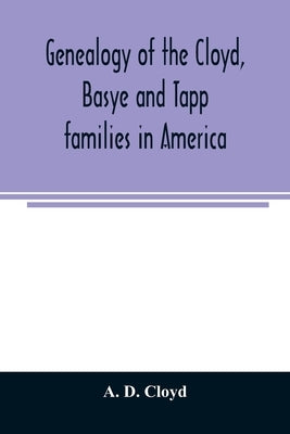 Genealogy of the Cloyd, Basye and Tapp families in America; with brief sketches referring to the families of Ingels, Jones, Marshall and Smith by D. Cloyd, A.