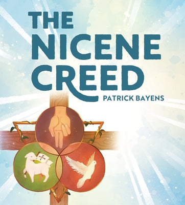 The Nicene Creed: Illustrated for Families by Bayens, Patrick