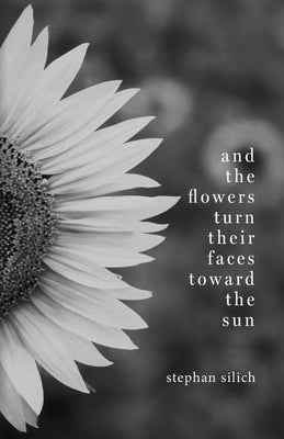 And the Flowers Turn Their Faces Toward the Sun by Silich, Stephan