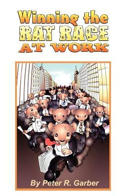 Winning the Rat Race at Work by Garber, Peter R.