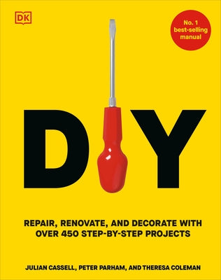 DIY: Repair, Renovate, and Decorate with Over 450 Step-By-Step Projects by Parham, Peter