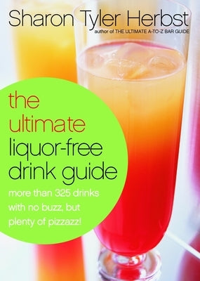 The Ultimate Liquor-Free Drink Guide: More Than 325 Drinks with No Buzz But Plenty Pizzazz! by Herbst, Sharon Tyler