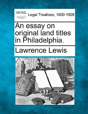 An Essay on Original Land Titles in Philadelphia. by Lewis, Lawrence