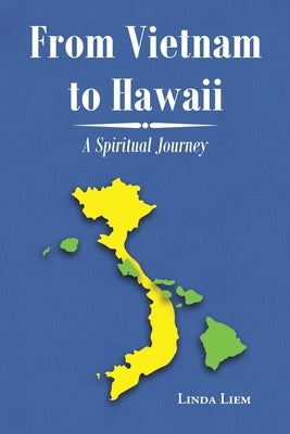 From Vietnam to Hawaii: A Spiritual Journey by Liem, Linda