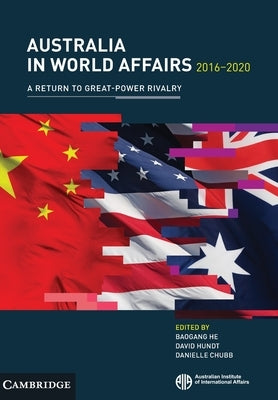 Australia in World Affairs 2016-2020: Volume 13: A Return to Great-Power Rivalry by Australian Institute of International Af