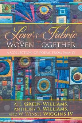 Love's Fabric Woven Together: A Collection of Poems from Family by Green-Williams Et Al, A. L.
